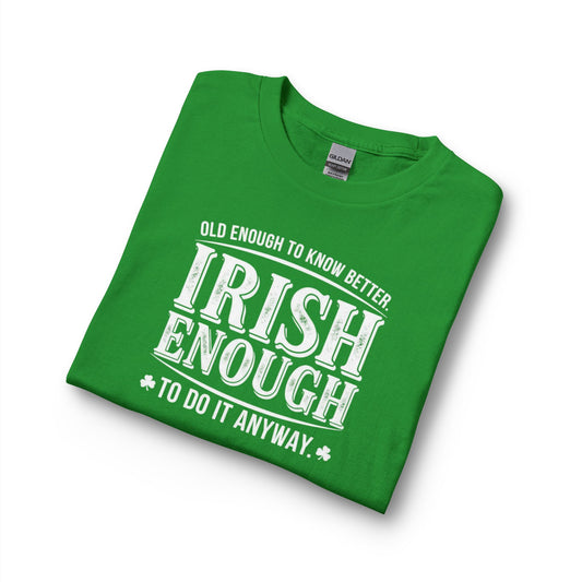 Irish Enough Long Sleeve Tee — "Old Enough to Know Better, Irish Enough to Do It Anyway"