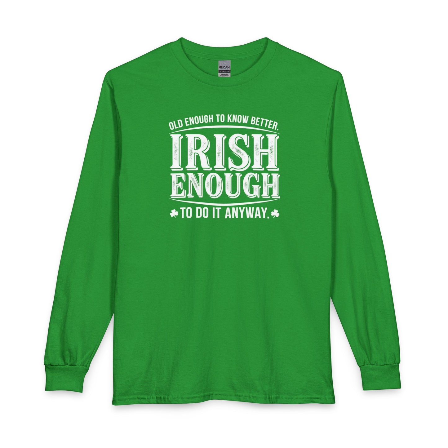 Irish Enough Long Sleeve Tee — "Old Enough to Know Better, Irish Enough to Do It Anyway"